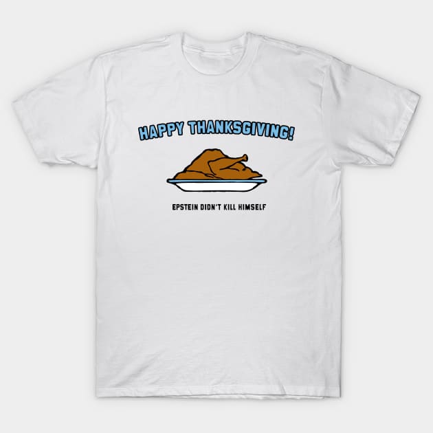 Epstein Series: Happy Thanksgiving! (Epstein Didn't Kill Himself) T-Shirt by Jarecrow 